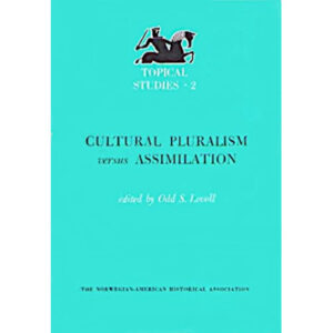 Cultural Pluralism versus Assimilation: The Views of Waldemar Ager (Norwegian-American Topical Studies, Volume 2)