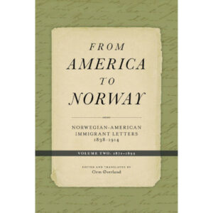 From America to Norway: Norwegian-American Immigrant Letters 1838-1914, Volume II: 1871-1892