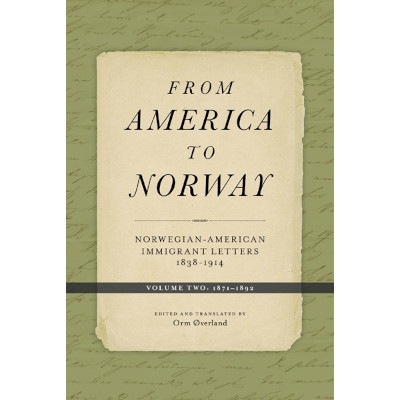 From America to Norway: Norwegian-American Immigrant Letters 1838-1914, Volume II: 1871-1892